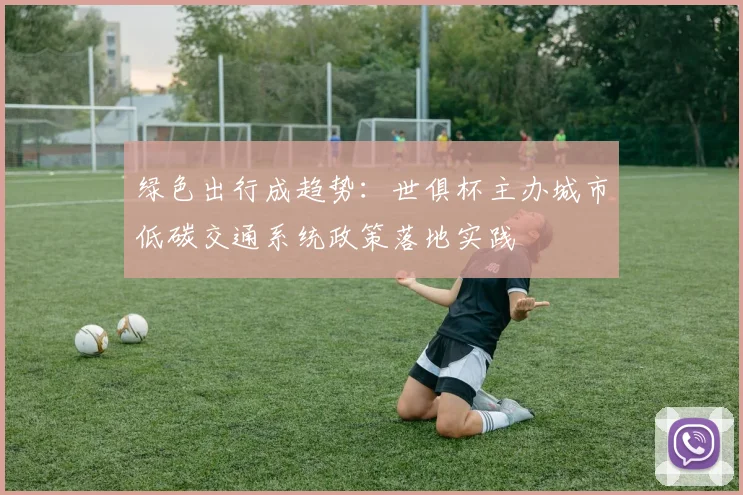 绿色出行成趋势:世俱杯主办城市低碳交通系统政策落地实践