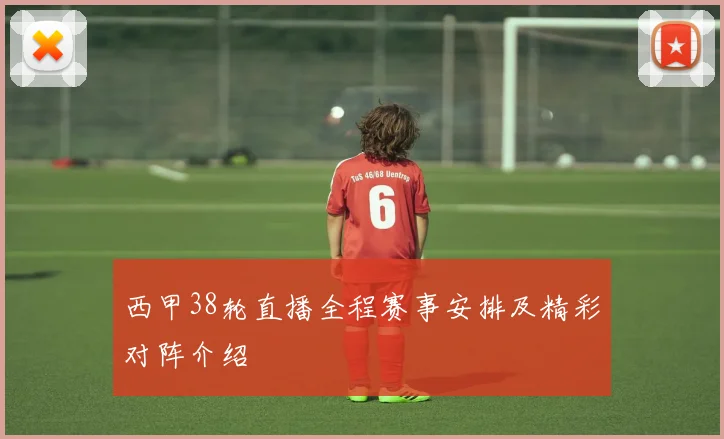 西甲38轮直播全程赛事安排及精彩对阵介绍