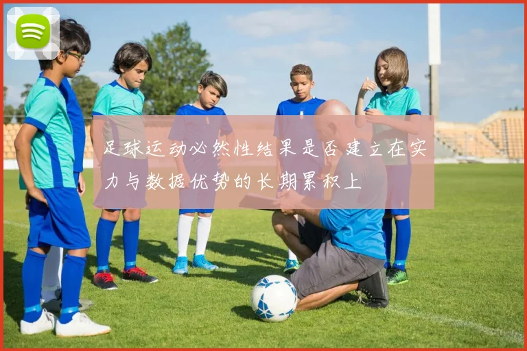 足球运动必然性结果是否建立在实力与数据优势的长期累积上