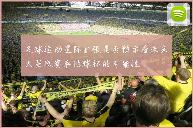 足球运动星际扩张是否预示着未来火星联赛和地球杯的可能性