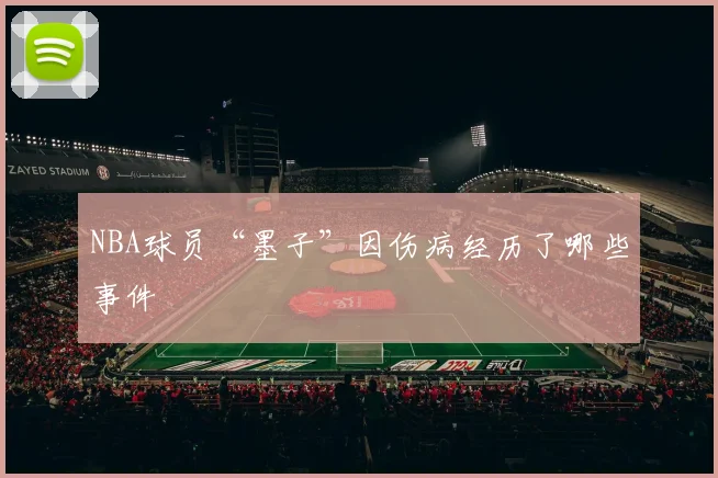 NBA球员“墨子”因伤病经历了哪些事件