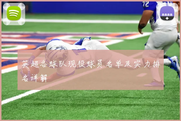 英超各球队现役球员名单及实力排名详解